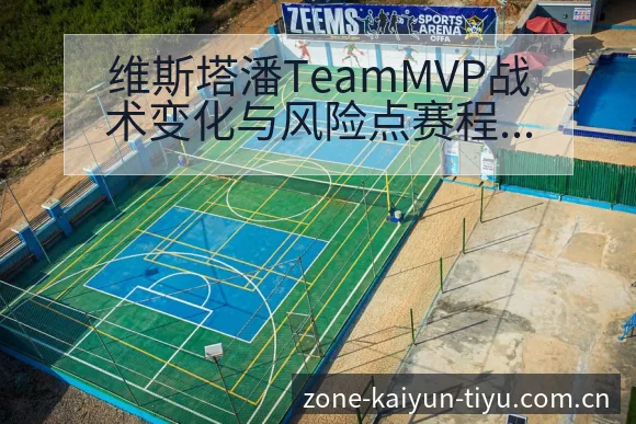 维斯塔潘TeamMVP战术变化与风险点赛程前瞻分析 - 开云